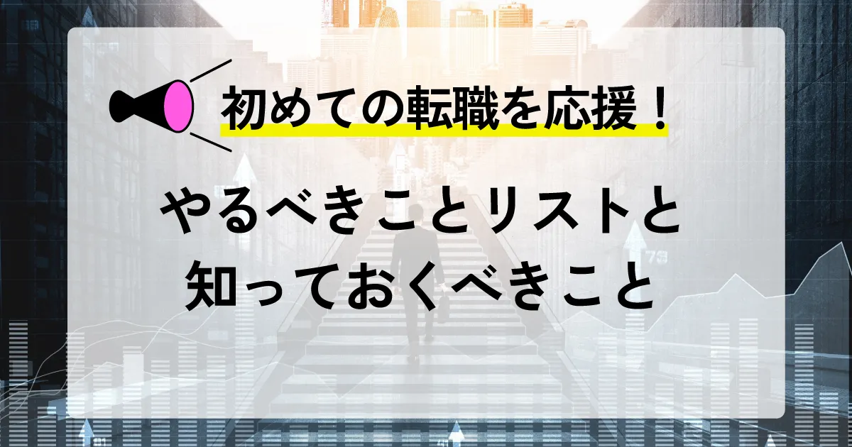 「初めての転職を応援！やるべきことリストと知っておくべきこと」というタイトルが書かれたサムネイル画像。転職活動の準備やポイントを示すデザイン。