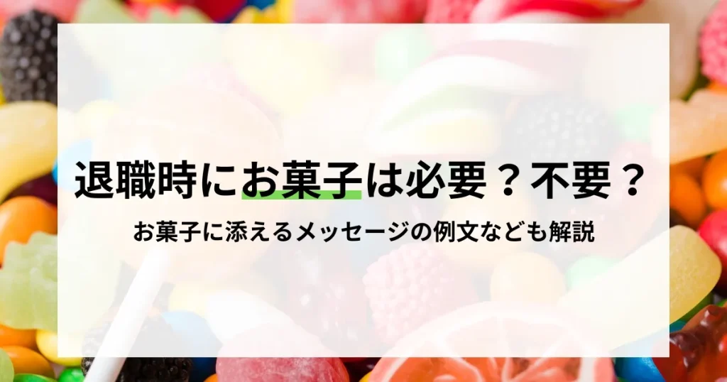退職時にお菓子は必要？不要？というタイトルが記載されたカラフルなお菓子の背景画像