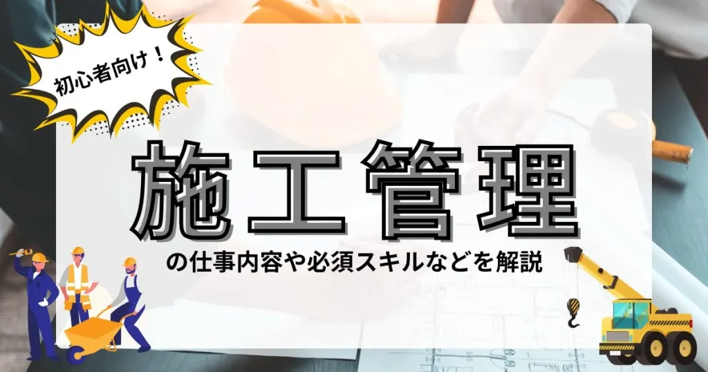 初心者向け！施工管理の仕事内容や必須スキルを解説した記事のサムネイル画像。建設業界や施工管理技士を目指す方に役立つ情報を提供。