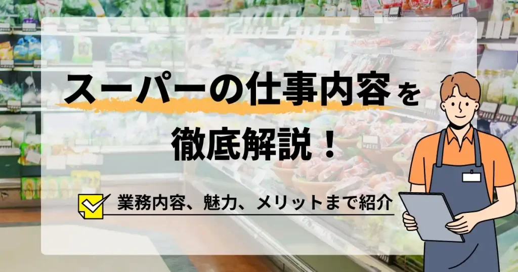 スーパーの仕事内容を徹底解説し、業務内容や働く魅力、メリットについて詳しく紹介する内容を表しています。