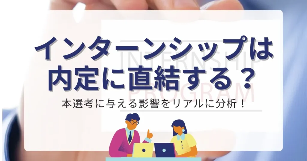インターンシップは内定に直結する？本選考に与える影響をリアルに分析！というタイトルとイラストが描かれたサムネイル画像