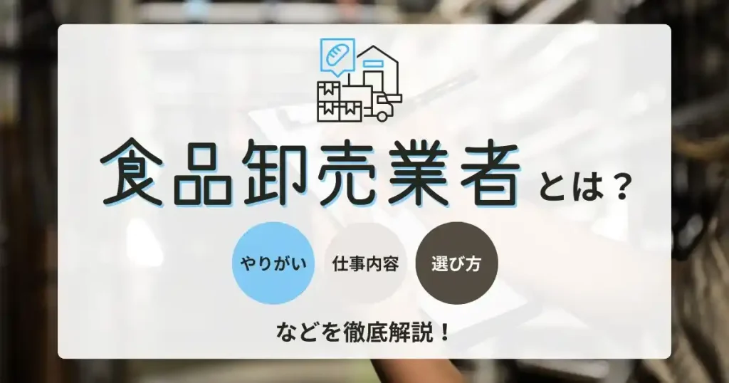 食品卸売業者の仕事内容、やりがい、選び方を解説するサムネイル画像。アイコンとシンプルなデザインで食品流通業界の概要を表現。