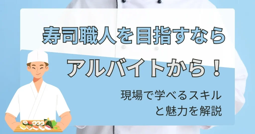 寿司職人の制服を着たイラストの男性が寿司を持つ姿。『寿司職人を目指すならアルバイトから！現場で学べるスキルと魅力を解説』というキャッチコピー付きのデザイン。