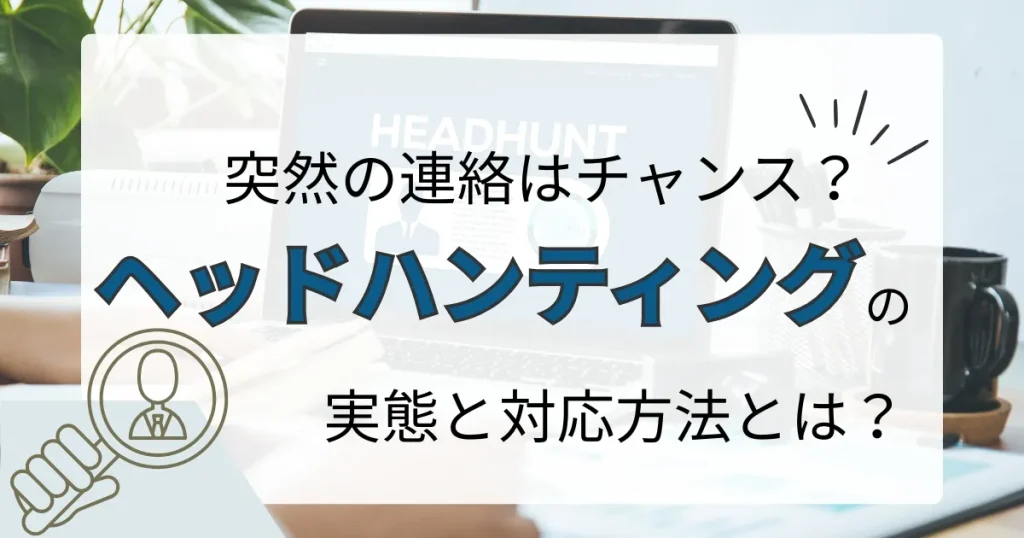 ヘッドハンティングの文字が表示されたPC画面とともに、突然の連絡がチャンスかを問うデザイン。ヘッドハンティングの実態と対応方法を紹介する記事のサムネイル。