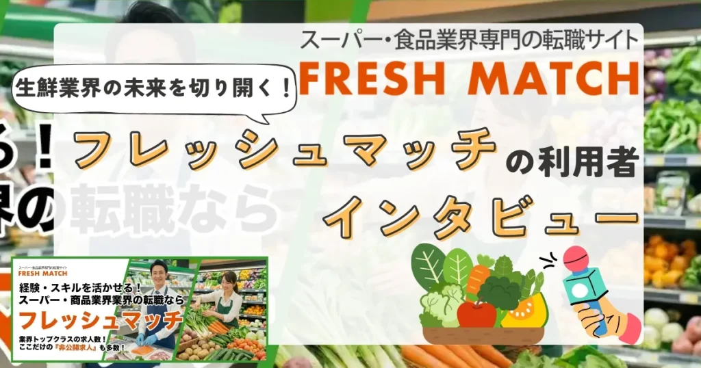 生鮮業界に特化した転職支援サイト「フレッシュマッチ」の利用者インタビューを紹介するサムネイル画像。野菜売場を背景に、フレッシュマッチのロゴと「生鮮業界の未来を切り開く！」というキャッチコピーが目立つデザイン。